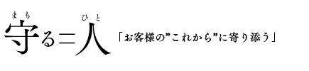 守る＝人「お客様の”これから”に寄り添う」